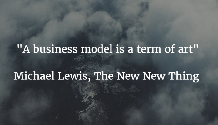 "A business model is a term of art" - Michael Lewis, The New New Thing