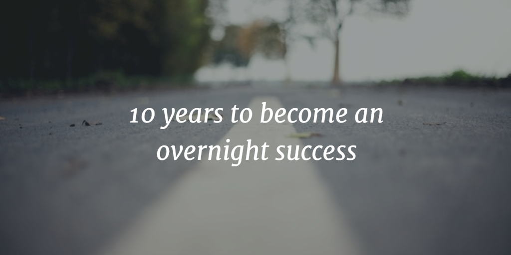 10 years to become an overnight success