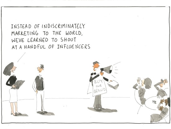 "Instead of indiscriminately marketing to the world, we've learned to shout at a handful of influencers"