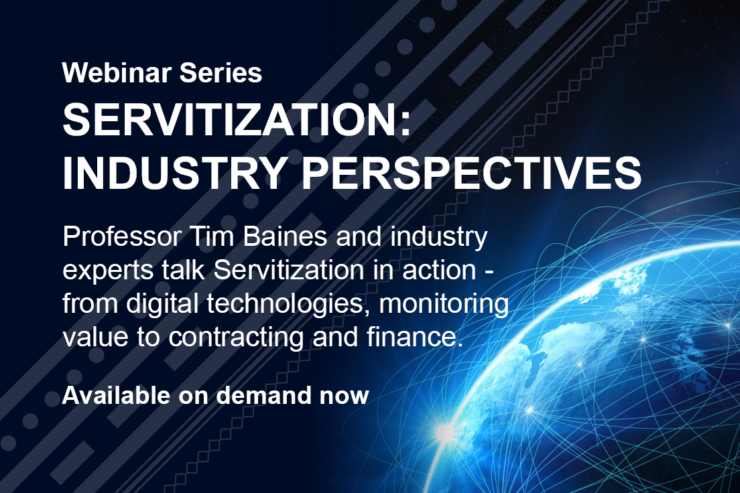 Webinar Series 'Servitization: Industry Perspectives' - Professor Tim Baines and infustry experts talk Servitization in action. Available on demand now.