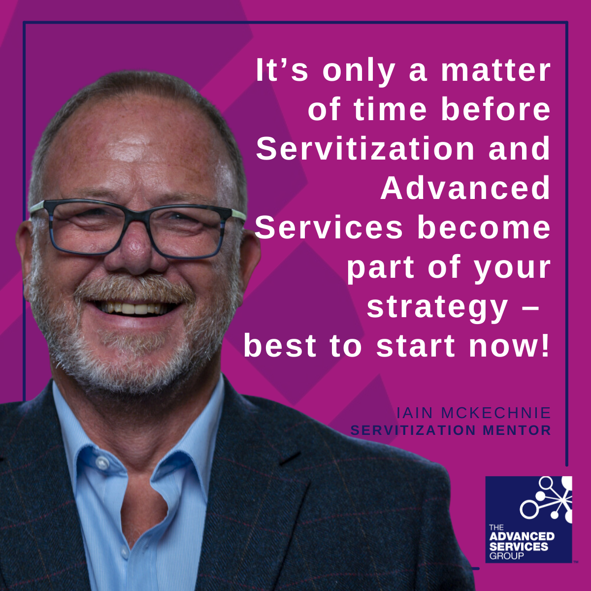 It's only a matter of time before Servitization and Advanced Services become part of your strategy - best to start now! - Iain McKechnie, Servitization Mentor
