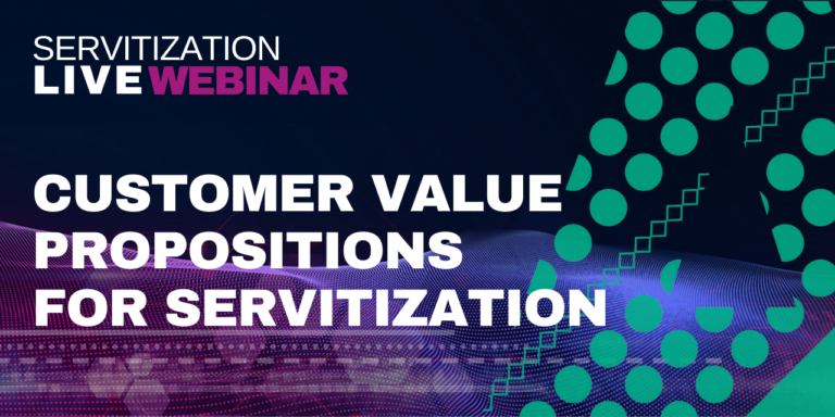 Servitization Live Webinar: Customer Value Propositions for Servitization