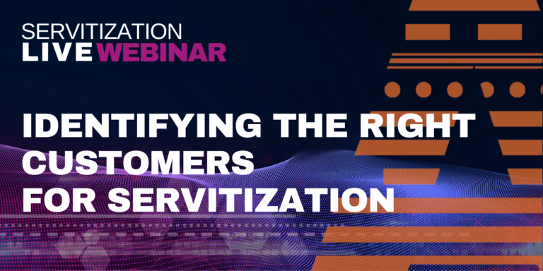 Servitization Live Webinar: Identifying the right customers for servitization