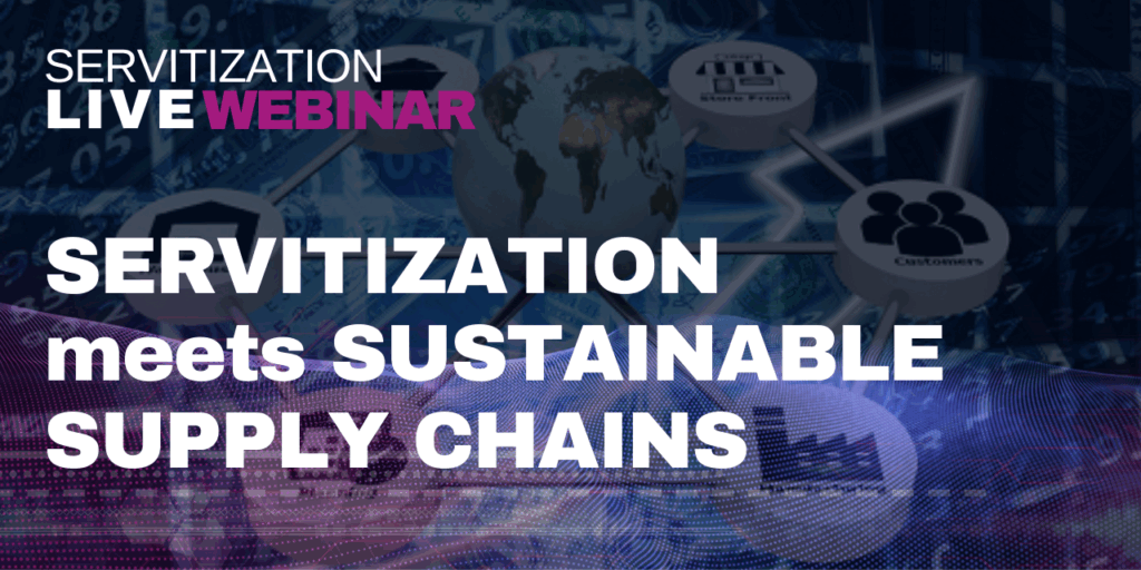 Servitization Live Webinar: Servitization meets Sustainable Supply Chains