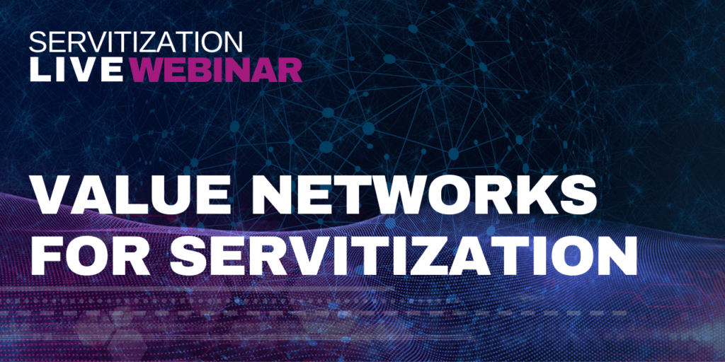 Servitization Live Webinar: Value networks for servitization