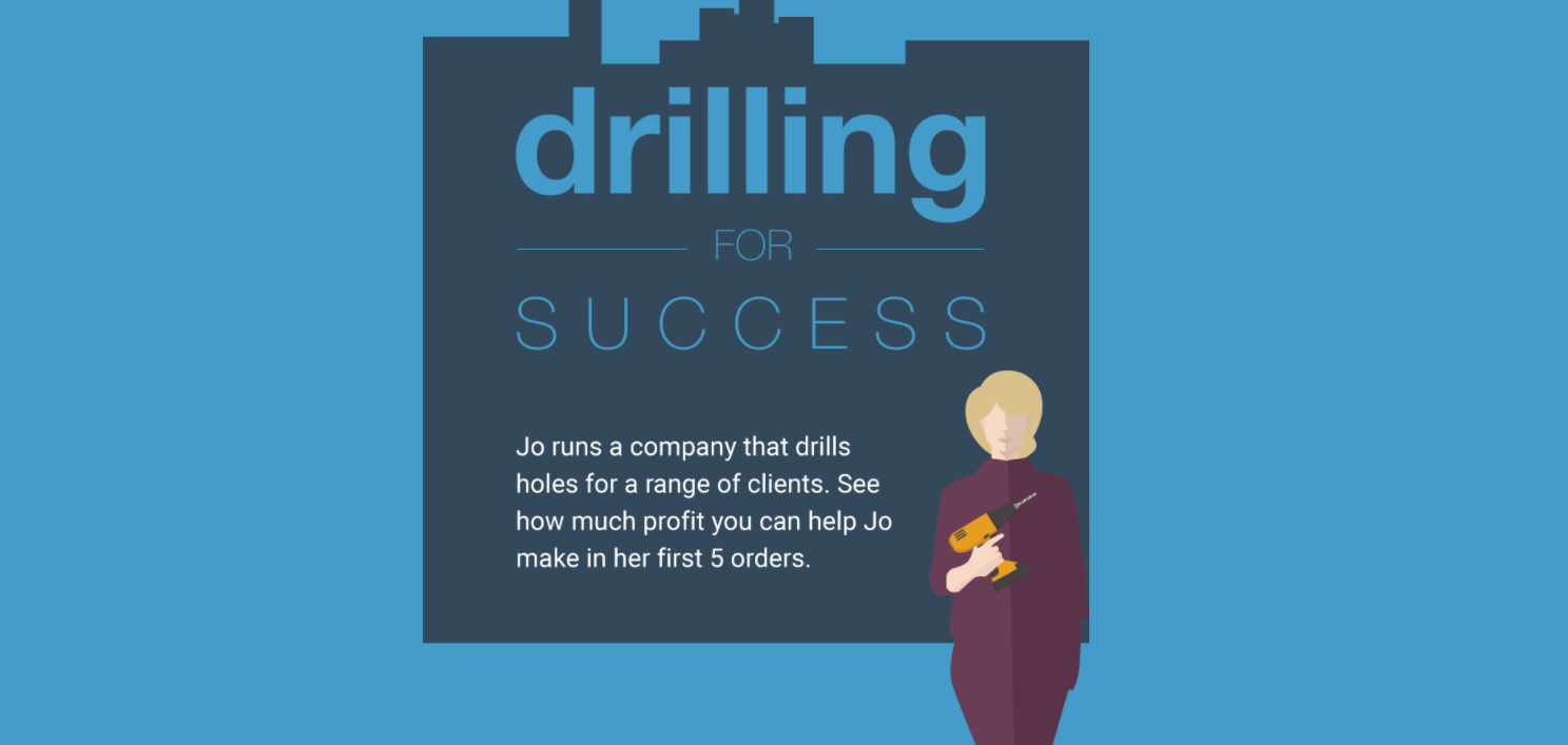 Drilling for Success - Jo runs a company that drills holes for a range of clients. See how much profit you can help Jo make in her first five orders