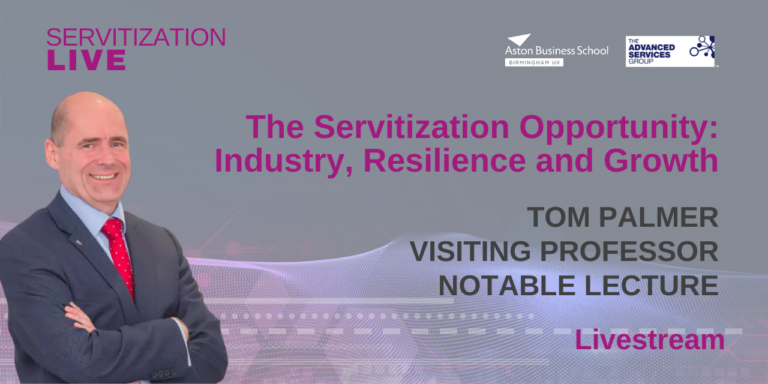 The servitization opportunity - Industry, Resilience, and Growth. Tom Palmer, visiting professor - notable lecture (Livestream)